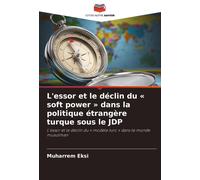 L'essor Et Le Déclin Du Soft Power Dans La Politique Étrangère Turque Sous Le Jdp: L'essor Et Le Déclin Du ' Modèle Turc ' Dans Le Monde Musulman