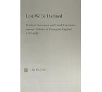 Lest We Be Damned: Practical Innovation & Lived Experience Among Catholics in Protestant England, 1559-1642 (Religion in History, Society and Culture)