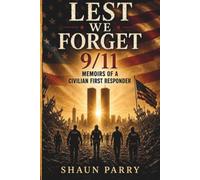 LEST WE FORGET 9/11: Memoirs of a Civilian First Responder