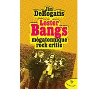 Lester Bangs, mégatonnique rock critic
