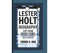 LESTER HOLT BIOGRAPHY: Exit from Nightly News-A Trusted Anchor’s Next Chapter