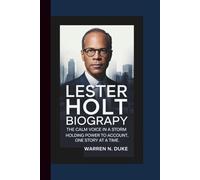 LESTER HOLT BIOGRAPHY: The Calm Voice in a Storm of Headlines - Holding Power to Account, One Story at a Time.