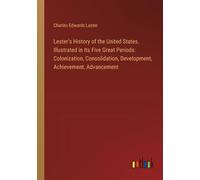 Lester's History Of The United States. Illustrated In Its Five Great Periods: Colonization, Consolidation, Development, Achievement, Advancement