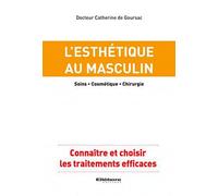 L'esthétique Au Masculin (Soins, Cosmétique, Chirurgie) - Connaître Et Choisir Les Traitements Efficaces