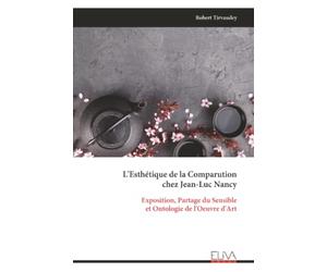 L'Esthétique de la Comparution chez Jean-Luc Nancy: Exposition, Partage du Sensible et Ontologie de l'Oeuvre d'Art