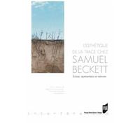 L'esthétique De La Trace Chez Samuel Beckett - Ecriture, Représentation Et Mémoire