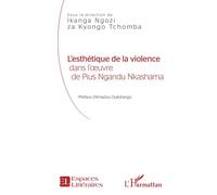 L'esthétique de la violence Dans l'oeuvre - de Pius Ngandu Nkashama - Ngozi za Kyongo Tchomba Ikanga - L'harmattan - broché - Essai