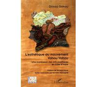 L'esthétique du mouvement Vohou-Vohou Une expression des arts plastiques en Côte d'Ivoire - Dosso Sekou - L'harmattan - broché - Essai