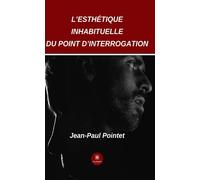 L'esthétique inhabituelle du point d'interrogation - Jean-Paul Pointet - Le Lys Bleu - broché - Roman