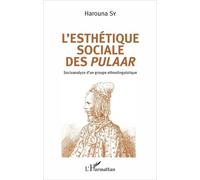 L'esthétique Sociale Des Pulaar - Socioanalyse D'un Groupe Ethnolinguistique