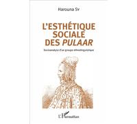 L'esthétique sociale des Pulaar Socioanalyse d'un groupe ethnolinguistique - Harouna Sy - L'harmattan - broché - Etude