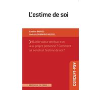 L'estime de soi: Quelle valeur attribue-t-on à sa propre personne ? Comment se construit l'estime de soi ?