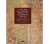 L'estuaire de la Gironde, Bordeaux et Le Bordelais vers 1700 Yannis Suire (Auteur)
