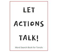 Let Actions Talk - Word Search Book for Tonsils: Witty Tonsil Gift for Kids, Teens, and Adults | Large Print Word Find Activities for Tonsillectomy ... a Gift Note Page with Get Well Wishes