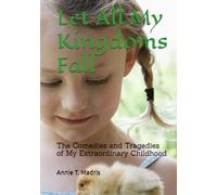 Let All My Kingdoms Fall: The Comedies and Tragedies of My Extraordinary Childhood