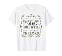 Let Everything That Has Breath Praise The Lord Psaum 150:6 T-Shirt