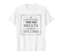 Let Everything That Has Breath Praise The Lord Psaum 150:6 T-Shirt