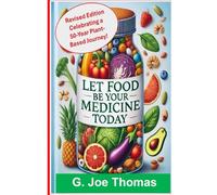 Let Food Be Your Medicine Today: Live Healthy and Strong on Plant-Based Whole Foods