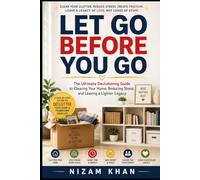 LET GO BEFORE YOU GO: The Ultimate Decluttering Guide to Clearing Your Home, Reducing Stress, and Leaving a Lighter Legacy