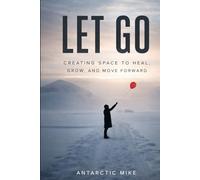 Let Go: Creating Space To Heal, Grow, And Move Forward