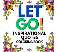 Let Go! Inspirational Quote Coloring Book: 30 Days of Inspirational Coloring to Uplift Your Mind and Mood, Inspirational, Motivational, Stress Relief and Affirmation