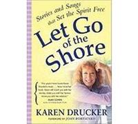 Let Go of the Shore: Stories and Songs That Set the Spirit Free Drucker, Karen (Auteur)