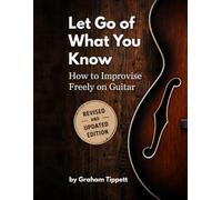 Let Go of What You Know: How to Improvise Freely on Guitar