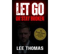 LET GO OR STAY BROKEN: How to Let Go of the Past, Heal Emotional Wounds, Overcome Heartbreak, and Find Inner Peace
