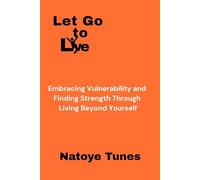 Let Go to Live: Embracing Vulnerability and Finding Strength Through Living Beyond Yourself