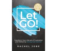 Let Go!: Transform Your Life out of Frustration and Defeat by Giving God Control