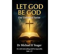 LET GOD BE GOD: Our Unlimited Savior