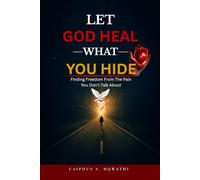 Let God Heal What You Hide: Finding freedom from hidden pain, Emotional trauma, and Spiritual wounds through christian healing. Faith healing
