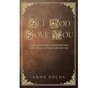 Let God Love You: My Personal Story Of Surrender And Some Things I've Learned Along The Way Paperback Book By Roche,Anna,