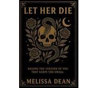 Let Her Die: Killing The Version Of You That Keeps You Small Paperback Book By Melissa Dean