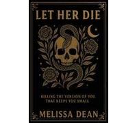 Let Her Die: Killing The Version Of You That Keeps You Small Paperback Book By Melissa Dean