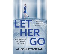 Let Her Go: A BRAND NEW twisty psychological thriller about friendship, secrets and betrayal