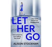 Let Her Go A BRAND NEW twisty psychological thriller about friendship, secrets and betrayal - Alison Stockham - Boldwood Books - ebook (ePub) - Livre
