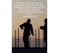 Let him who stole steal no longer, but rather let him labor, working with his hands what is good, that he may give something to him who has need. Ephesians 4:28 - Daily Journal