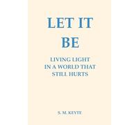 Let It Be: A Light Living in a World That Still Hurts: A Guide to Living Light, Letting Go, and Finding Peace in a World That Still Hurts