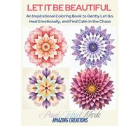 Let It Be Beautiful: An Inspirational Coloring Book to Gently Let Go, Heal Emotionally, and Find Calm in the Chaos
