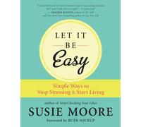 Let It Be Easy: Simple Ways to Stop Stressing & Start Living