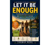LET IT BE ENOUGH: The Swedish Lagom Way to Quiet Overthinking, Master Money, Strengthen Relationships, Build Emotional Intelligence, and Create a Richer, More Balanced and Meaningful Life