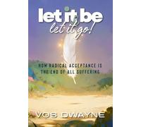 Let It Be & Let It Go: How Radical Acceptance is the End of All Suffering