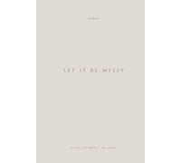 Let It Be Messy: A Private Space to Write, Doodle, and Just Let It Be