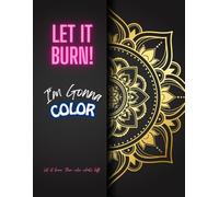Let It Burn! (Funny Mandala Coloring Book for Adults - Stress Relief & Chill Out Series #2): A sarcastic coloring escape for everyone who’s done pretending to be calm.