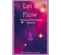 Let it Flow 30 Days of Meditation Mantras - Brittani Jenae - Amazon Digital Services LLC KDP - Livre en Anglais Brittani JenaeBrittani Jenae (Auteur)