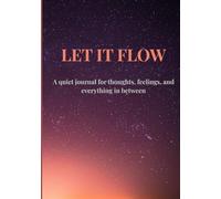LET IT FLOW: A quiet journal for thoughts, feelings, and everything in between
