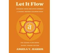 Let It Flow: Awaken Your Creative Energy: A Chakra Inspired Coloring Book for Mindfulness and Self-Care
