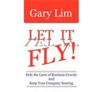 Let It Fly! Defy the Laws of Business Gravity and Keep Your Company Soaring Lim, Gary (Auteur)