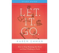Let. It. Go. Bible Study Guide: How to Stop Running the Show and Start Walking in Faith
